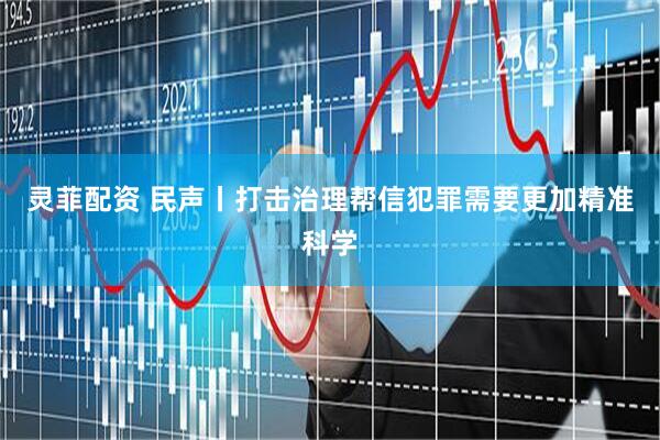 灵菲配资 民声丨打击治理帮信犯罪需要更加精准科学